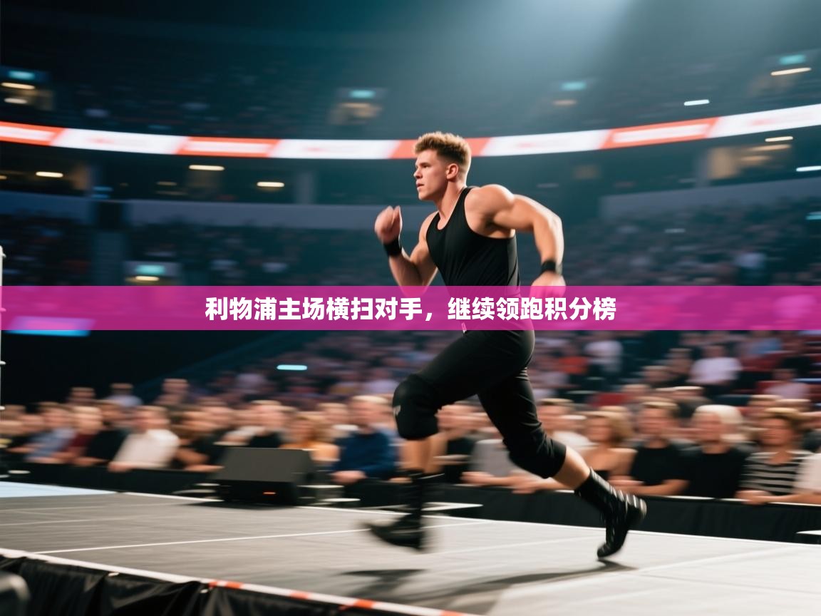 利物浦主场横扫对手，继续领跑积分榜  第2张