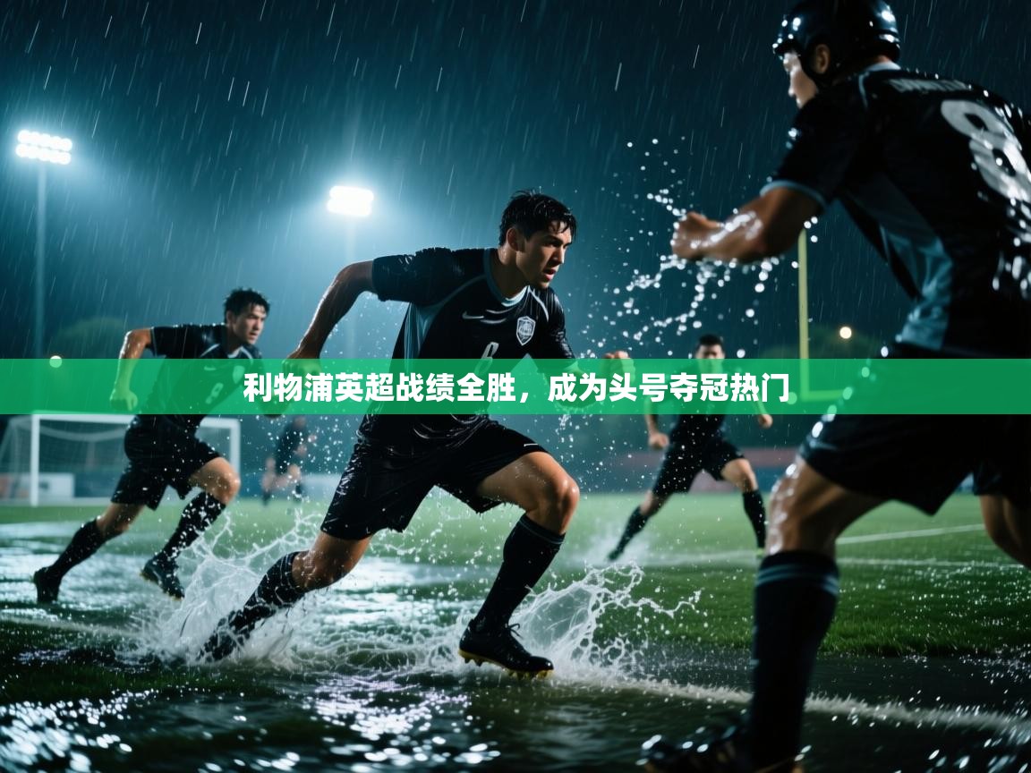 利物浦英超战绩全胜,成为头号夺冠热门 第1张