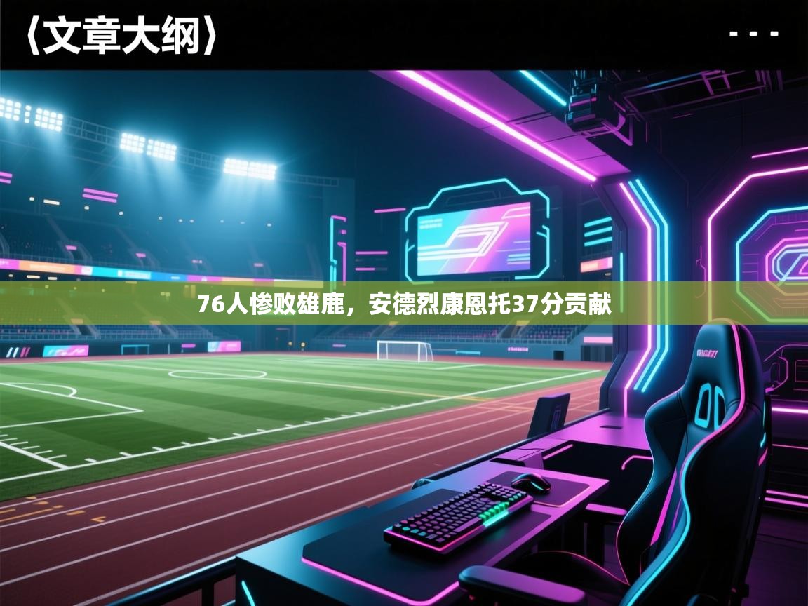 76人惨败雄鹿，安德烈康恩托37分贡献  第2张