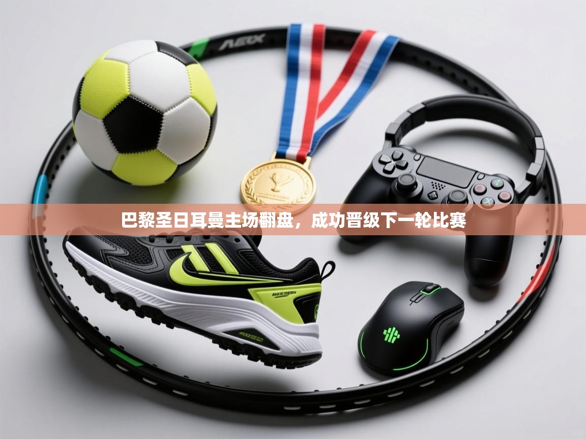 巴黎圣日耳曼主场翻盘，成功晋级下一轮比赛  第2张