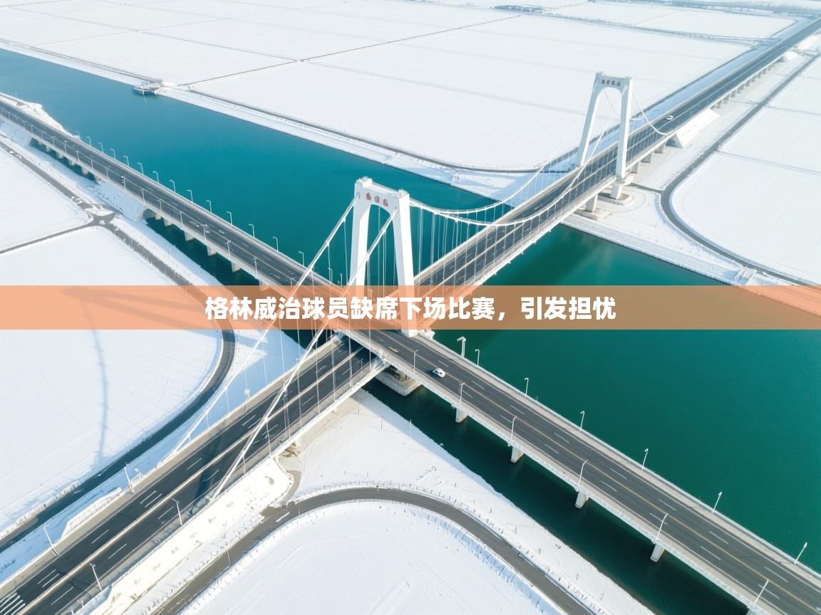 格林威治球员缺席下场比赛，引发担忧  第1张