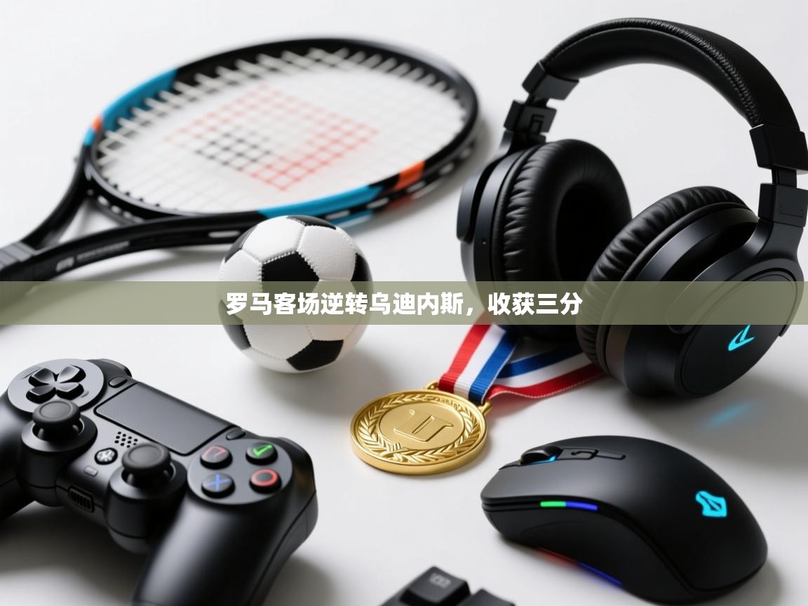 罗马客场逆转乌迪内斯,收获三分 第1张