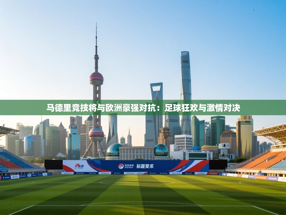 马德里竞技将与欧洲豪强对抗:足球狂欢与激情对决 第2张
