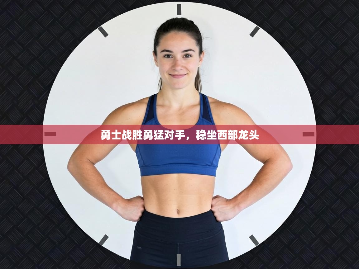 勇士战胜勇猛对手，稳坐西部龙头  第1张