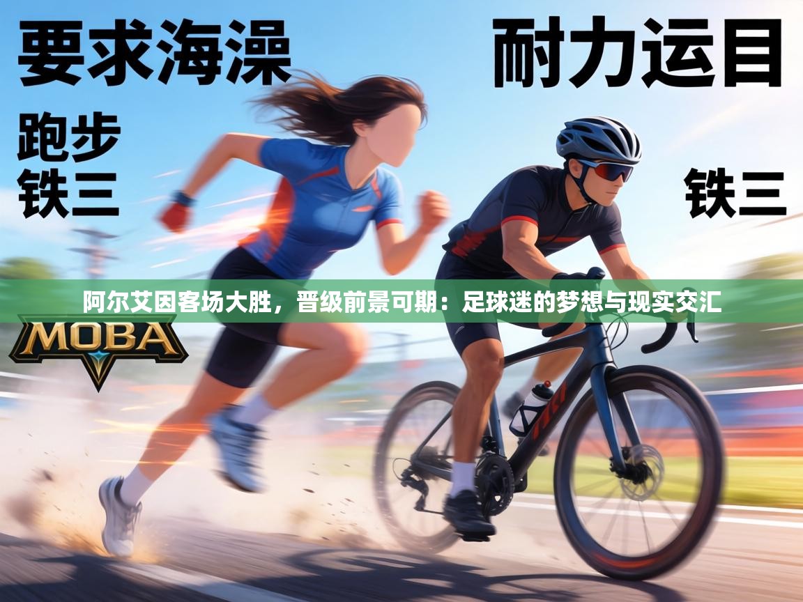 阿尔艾因客场大胜，晋级前景可期：足球迷的梦想与现实交汇  第2张