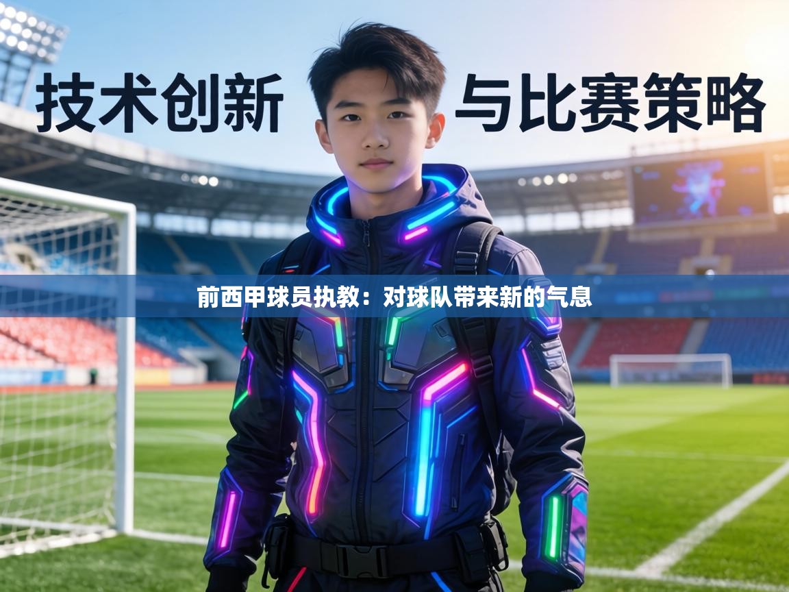 前西甲球员执教:对球队带来新的气息 第1张