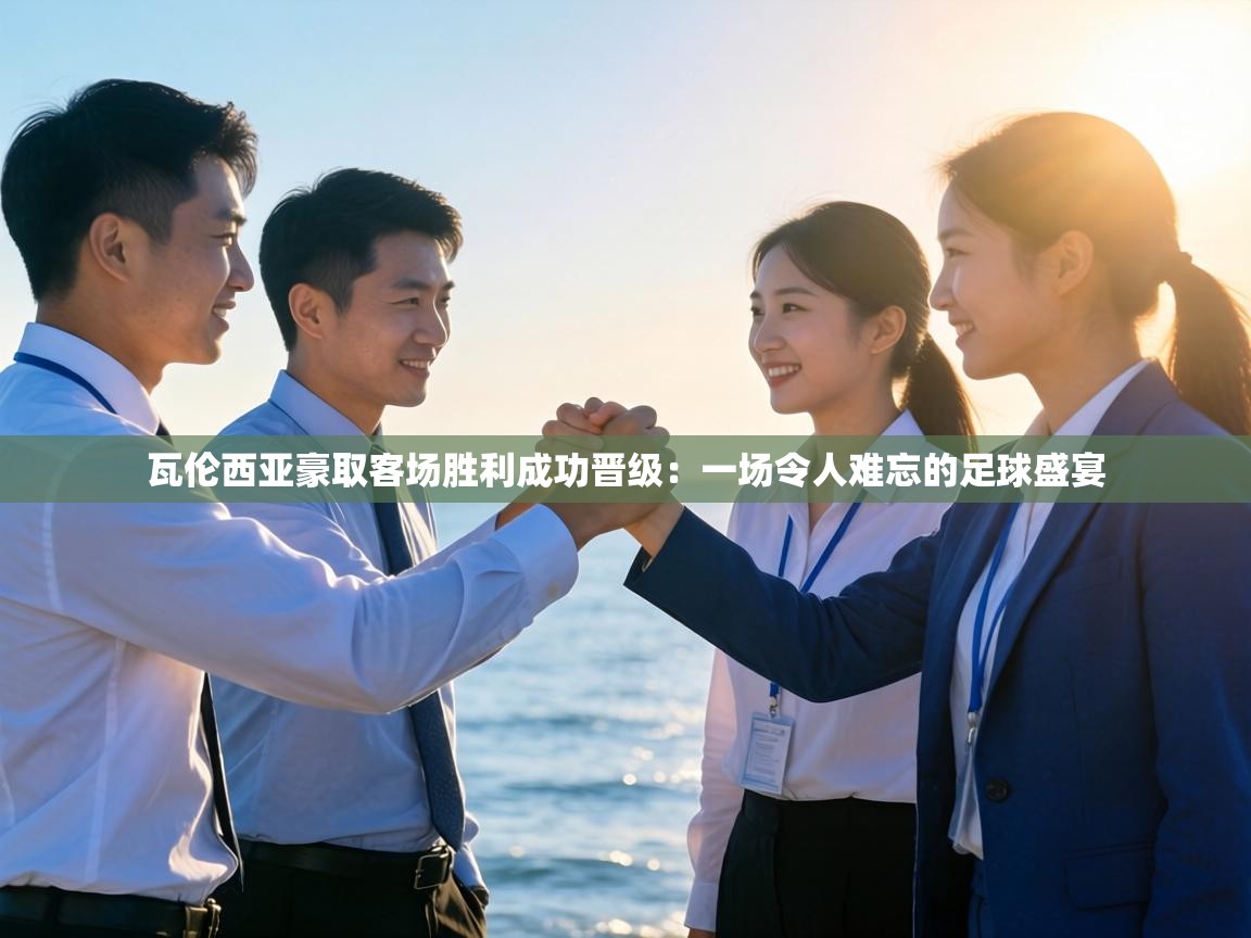 瓦伦西亚豪取客场胜利成功晋级:一场令人难忘的足球盛宴 第2张