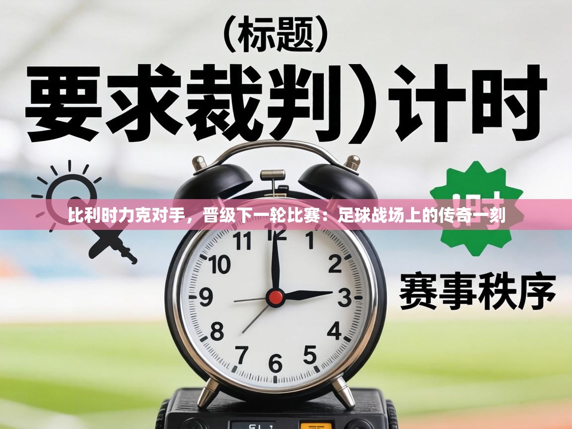 比利时力克对手,晋级下一轮比赛:足球战场上的传奇一刻 第2张