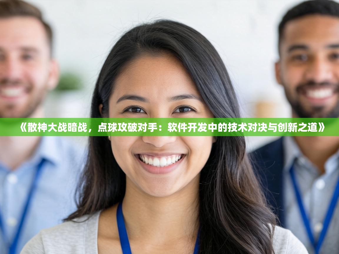 《散神大战暗战,点球攻破对手:软件开发中的技术对决与创新之道》 第2张